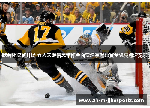 欧会杯决赛开场 五大关键信息带你全面快速掌握比赛全貌亮点速览啦