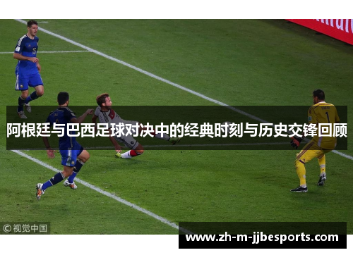 阿根廷与巴西足球对决中的经典时刻与历史交锋回顾