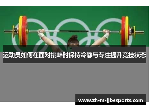 运动员如何在面对挑衅时保持冷静与专注提升竞技状态 运动员如何在面对挑衅时保持冷静与专注提升竞技状态