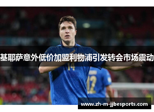 基耶萨意外低价加盟利物浦引发转会市场震动