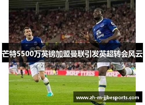 芒特5500万英镑加盟曼联引发英超转会风云