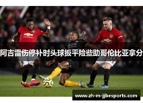 阿吉雷伤停补时头球扳平险些助哥伦比亚拿分